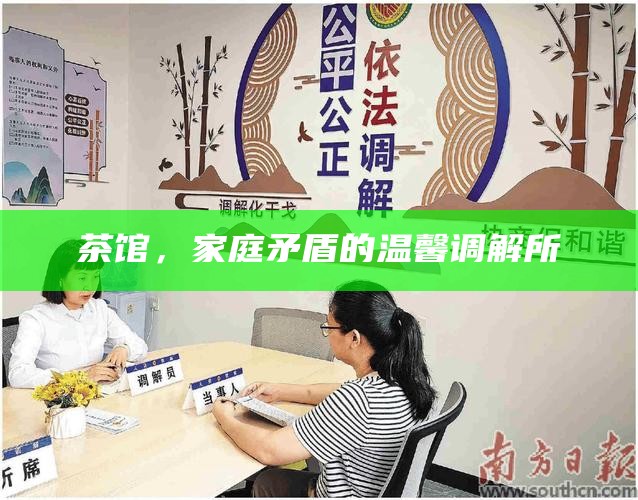 茶馆，家庭矛盾的温馨调解所